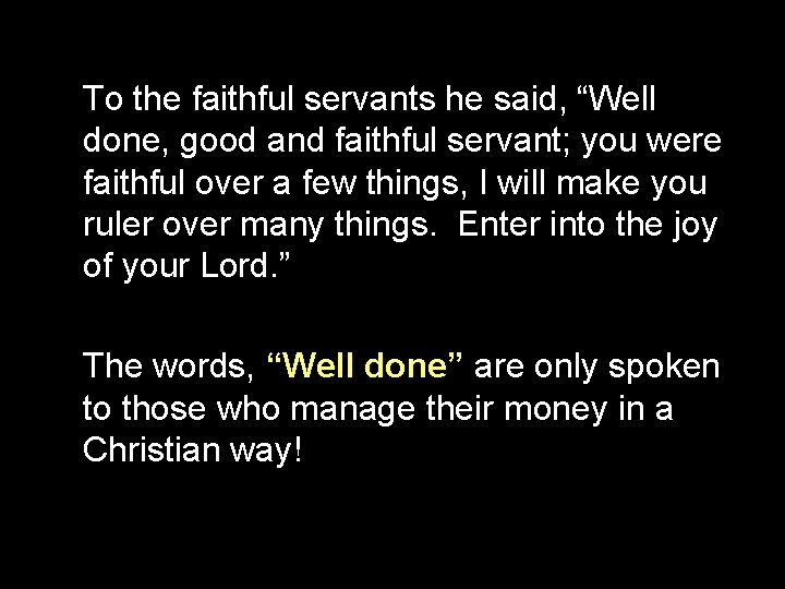 To the faithful servants he said, “Well done, good and faithful servant; you were