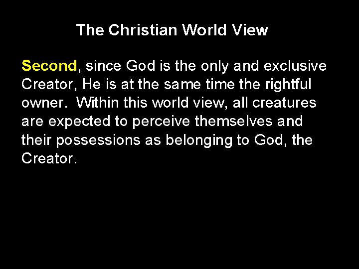 The Christian World View Second, since God is the only and exclusive Creator, He