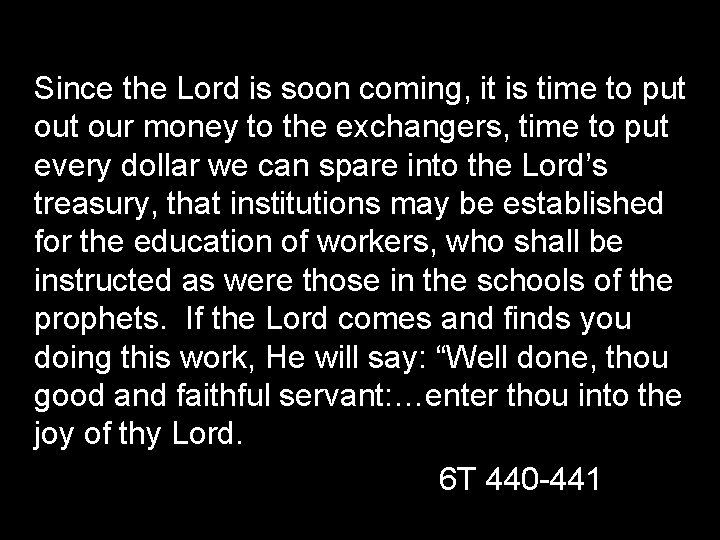 Since the Lord is soon coming, it is time to put our money to