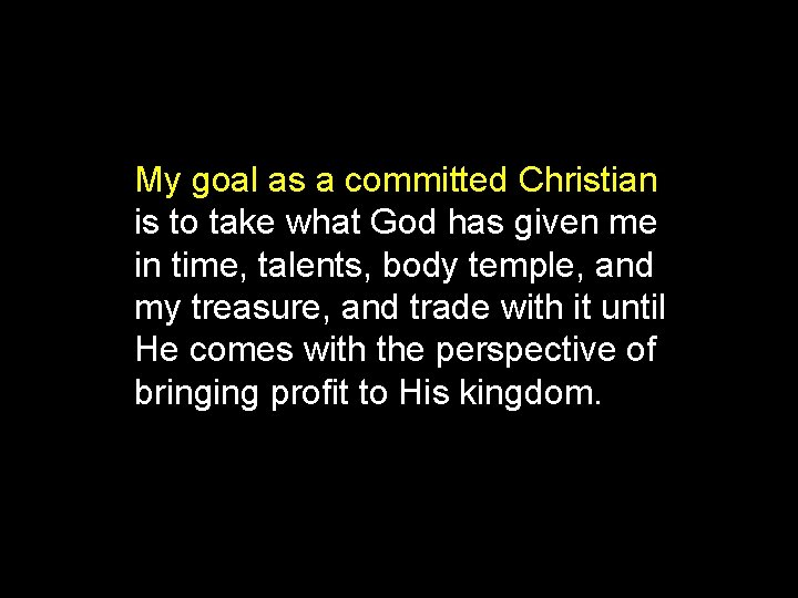 My goal as a committed Christian is to take what God has given me
