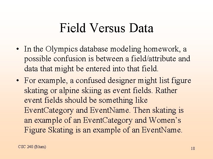 Field Versus Data • In the Olympics database modeling homework, a possible confusion is