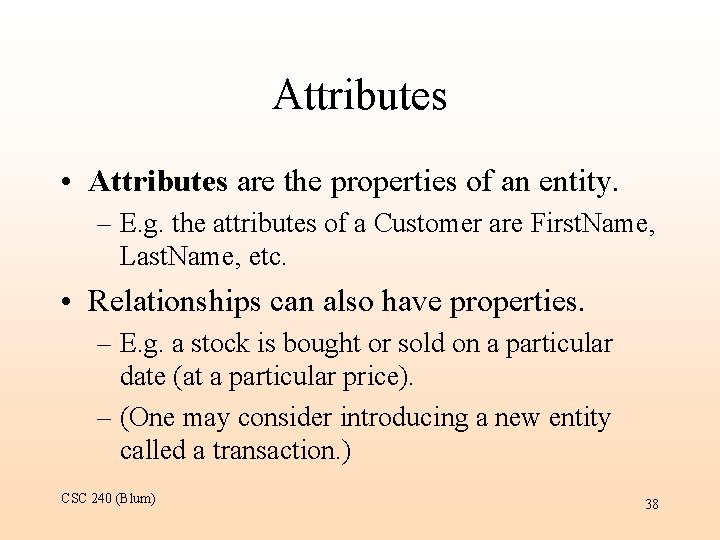 Attributes • Attributes are the properties of an entity. – E. g. the attributes