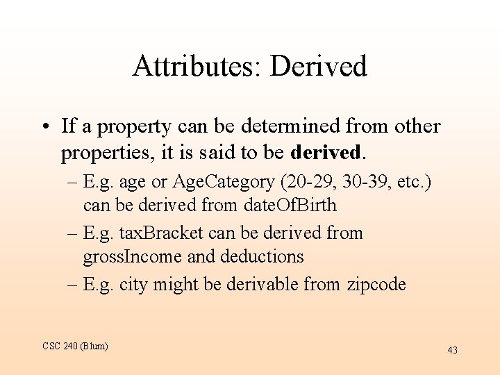 Attributes: Derived • If a property can be determined from other properties, it is