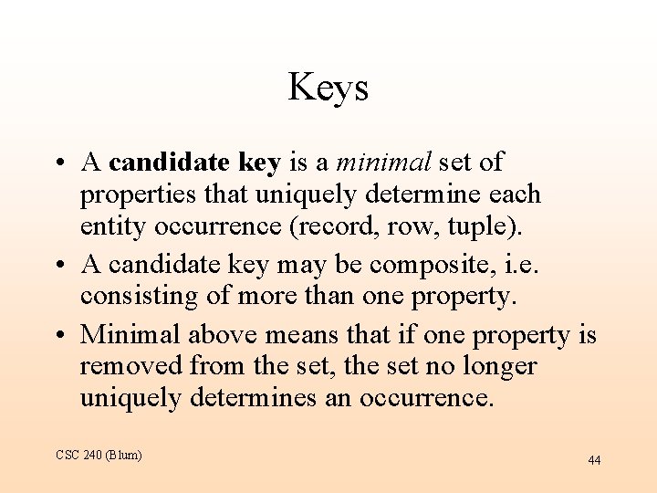 Keys • A candidate key is a minimal set of properties that uniquely determine