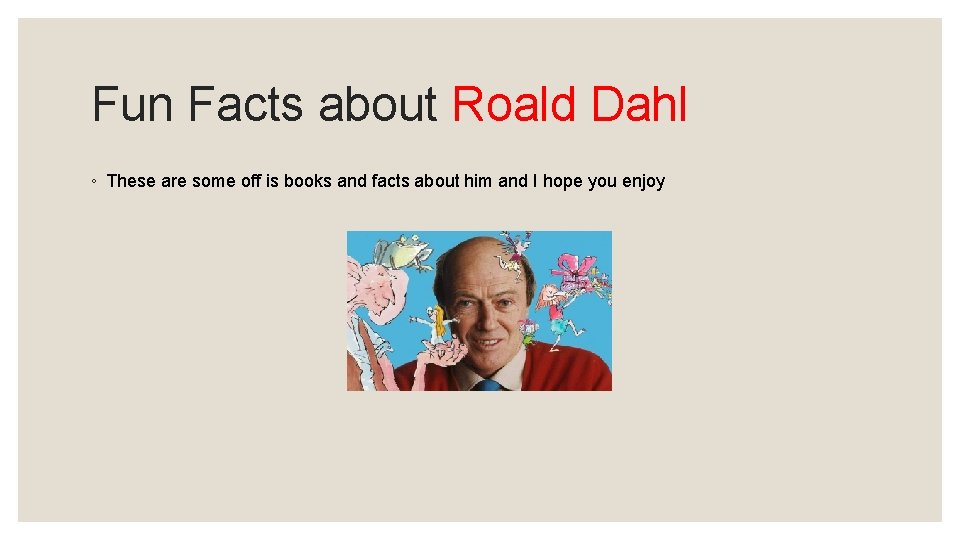 Fun Facts about Roald Dahl ◦ These are some off is books and facts