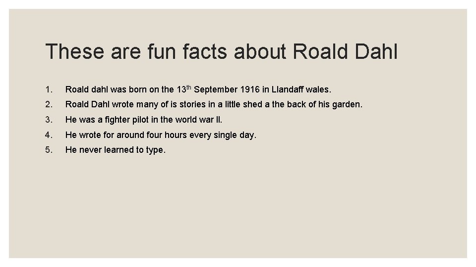 These are fun facts about Roald Dahl 1. Roald dahl was born on the