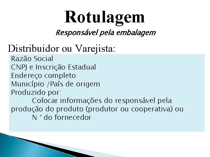 Rotulagem Responsável pela embalagem Distribuidor ou Varejista: Razão Social CNPJ e Inscrição Estadual Endereço