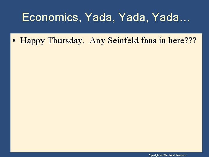 Economics, Yada, Yada… • Happy Thursday. Any Seinfeld fans in here? ? ? Copyright