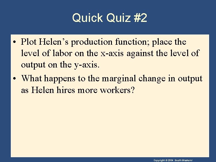 Quick Quiz #2 • Plot Helen’s production function; place the level of labor on