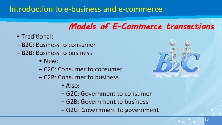 Introduction to e-business and e-commerce Models of E-Commerce transactions • Traditional: – B 2