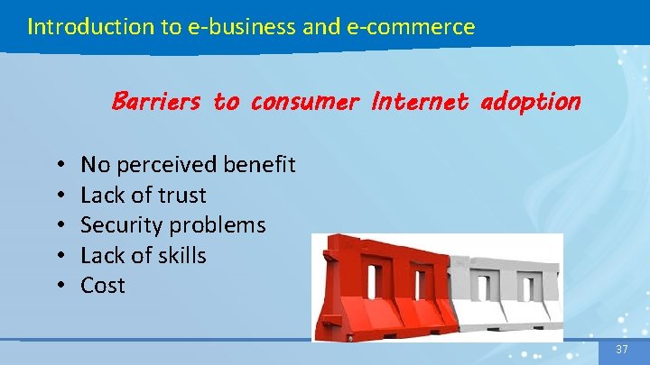Introduction to e-business and e-commerce Barriers to consumer Internet adoption • • • No
