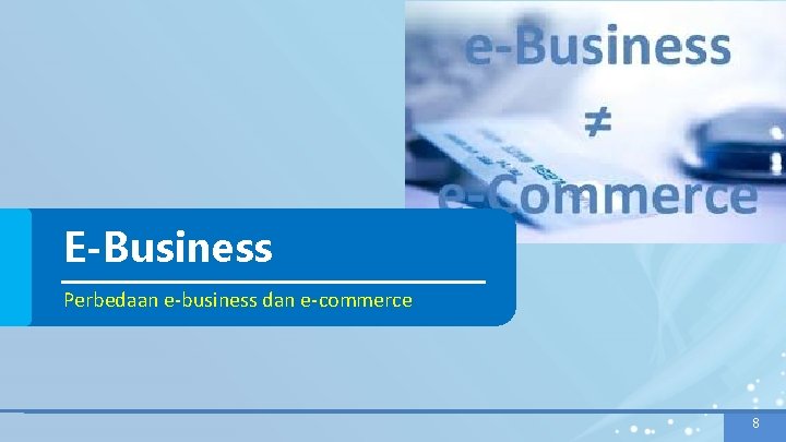 E-Business Perbedaan e-business dan e-commerce 8 