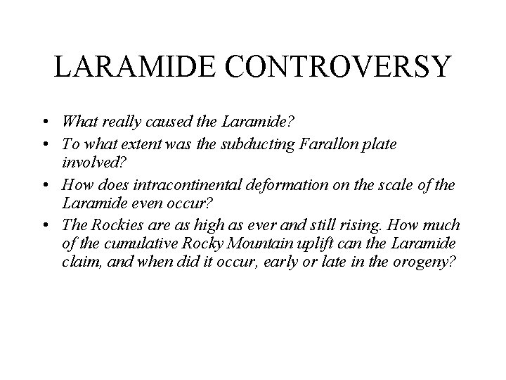 LARAMIDE CONTROVERSY • What really caused the Laramide? • To what extent was the