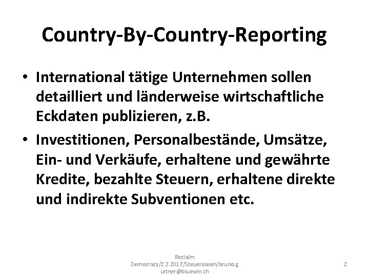 Country-By-Country-Reporting • International tätige Unternehmen sollen detailliert und länderweise wirtschaftliche Eckdaten publizieren, z. B.