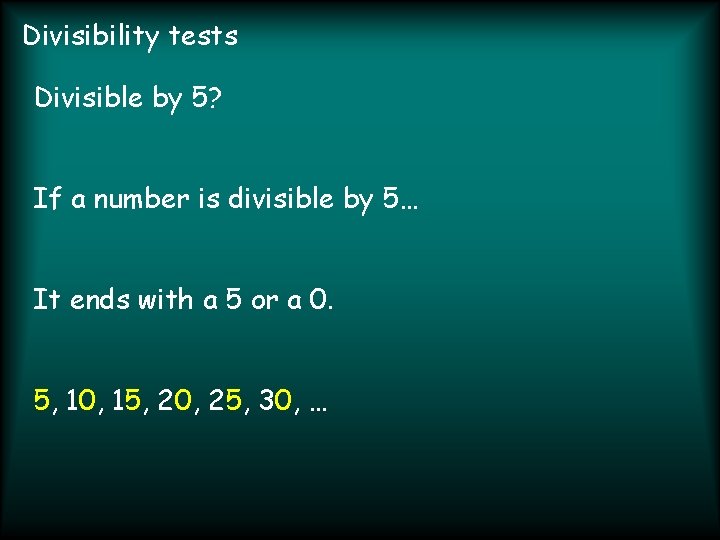 Divisibility tests Divisible by 5? If a number is divisible by 5… It ends