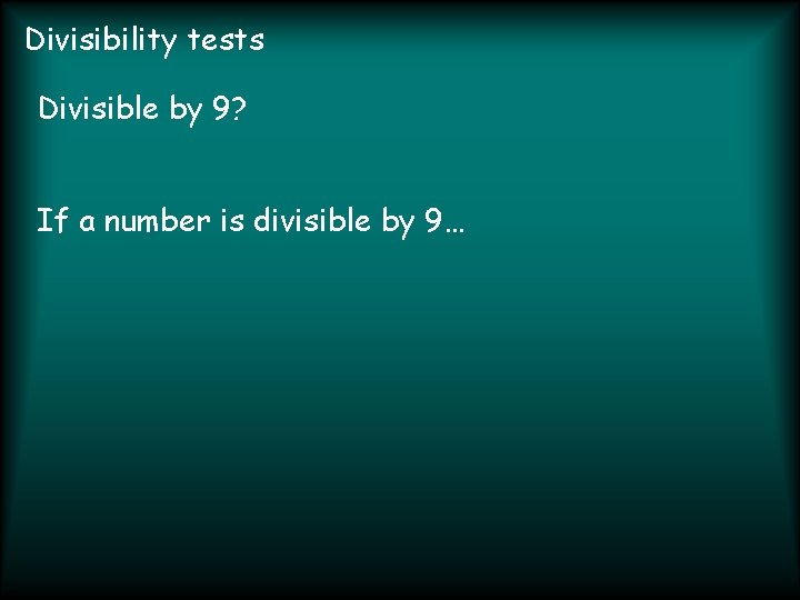 Divisibility tests Divisible by 9? If a number is divisible by 9… 