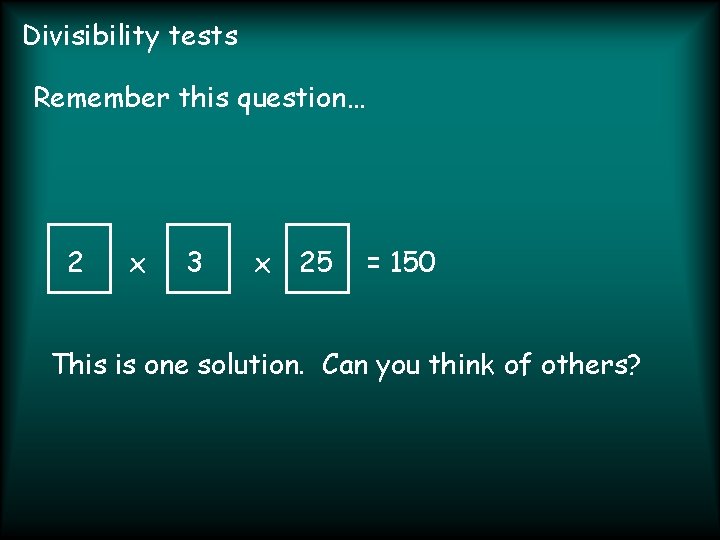 Divisibility tests Remember this question… 2 x 3 x 25 = 150 This is