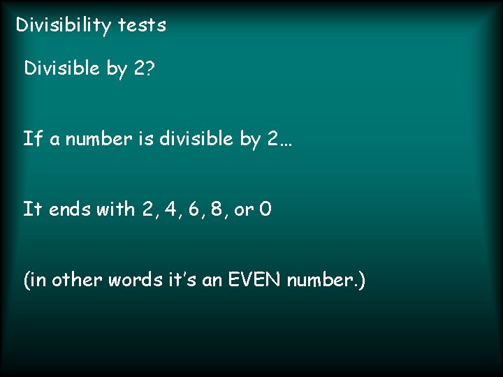 Divisibility tests Divisible by 2? If a number is divisible by 2… It ends