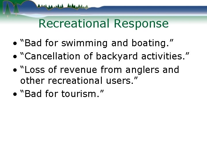 Recreational Response • “Bad for swimming and boating. ” • “Cancellation of backyard activities.