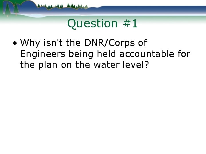 Question #1 • Why isn't the DNR/Corps of Engineers being held accountable for the