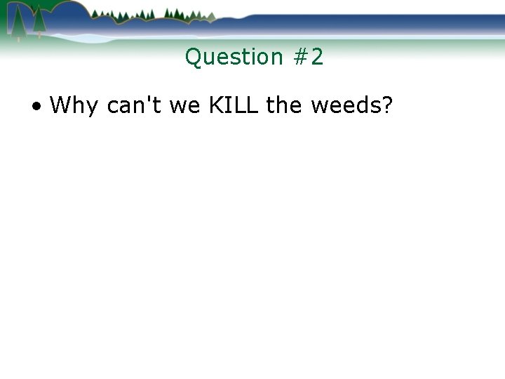 Question #2 • Why can't we KILL the weeds? 