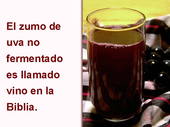 El zumo de uva no fermentado es llamado vino en la Biblia. 