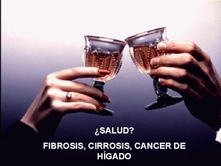 ¿SALUD? FIBROSIS, CIRROSIS, CANCER DE HÍGADO 