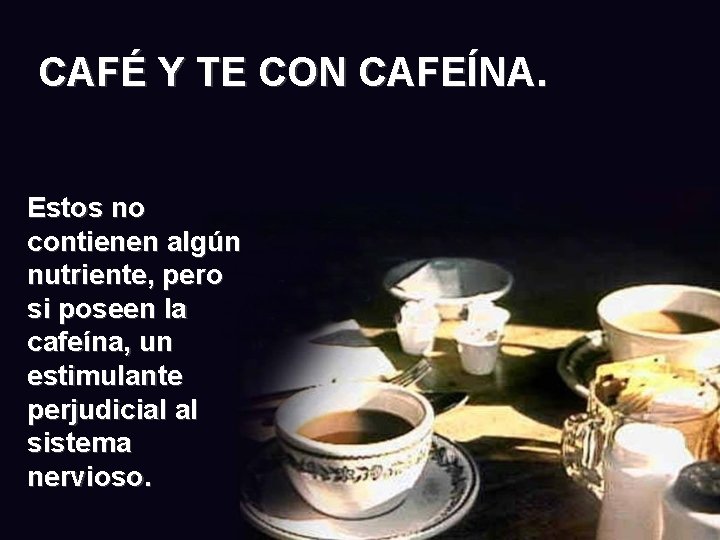 CAFÉ Y TE CON CAFEÍNA. Estos no contienen algún nutriente, pero si poseen la