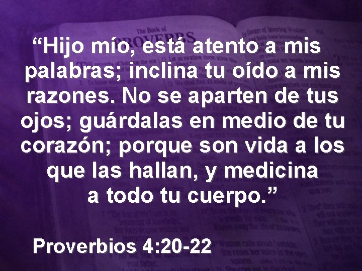 “Hijo mío, está atento a mis palabras; inclina tu oído a mis razones. No
