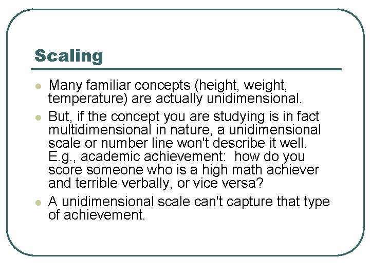 Scaling l l l Many familiar concepts (height, weight, temperature) are actually unidimensional. But,