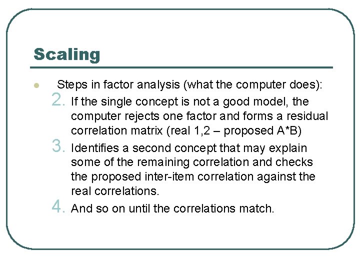 Scaling l Steps in factor analysis (what the computer does): 2. If the single