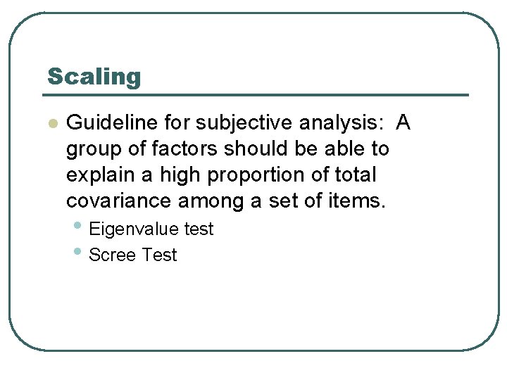 Scaling l Guideline for subjective analysis: A group of factors should be able to