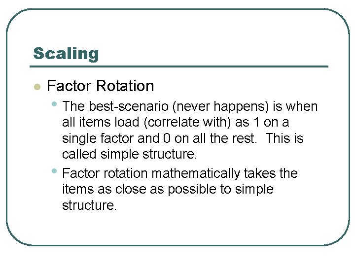 Scaling l Factor Rotation • The best-scenario (never happens) is when • all items