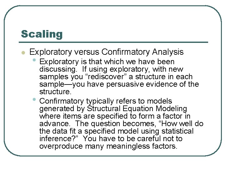 Scaling l Exploratory versus Confirmatory Analysis • Exploratory is that which we have been