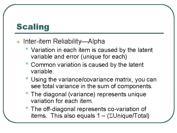 Scaling l Inter-item Reliability—Alpha • Variation in each item is caused by the latent