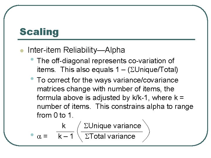 Scaling l Inter-item Reliability—Alpha • The off-diagonal represents co-variation of • • items. This