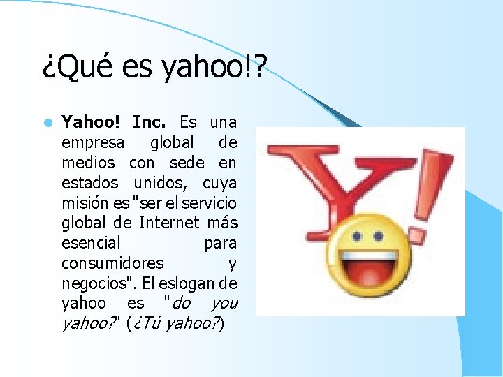 ¿Qué es yahoo!? l Yahoo! Inc. Es una empresa global de medios con sede