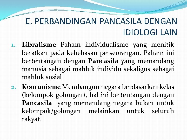 E. PERBANDINGAN PANCASILA DENGAN IDIOLOGI LAIN 1. Libralisme Paham individualisme yang menitik beratkan pada