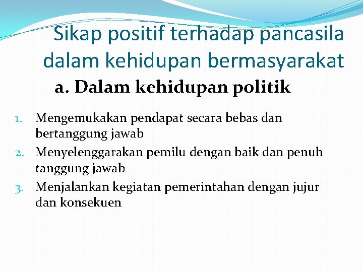 Sikap positif terhadap pancasila dalam kehidupan bermasyarakat a. Dalam kehidupan politik Mengemukakan pendapat secara