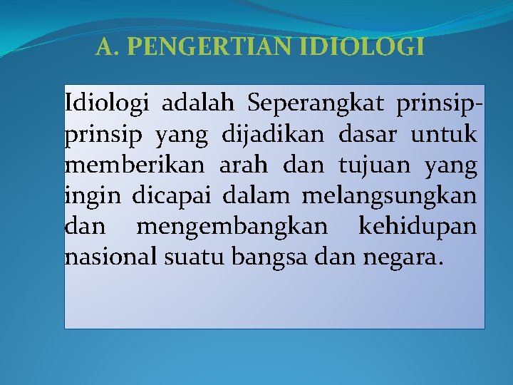 A. PENGERTIAN IDIOLOGI Idiologi adalah Seperangkat prinsip yang dijadikan dasar untuk memberikan arah dan