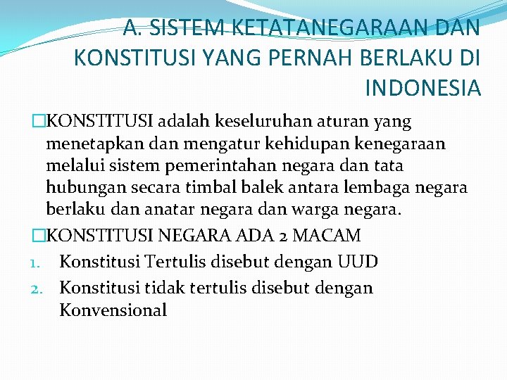 A. SISTEM KETATANEGARAAN DAN KONSTITUSI YANG PERNAH BERLAKU DI INDONESIA �KONSTITUSI adalah keseluruhan aturan