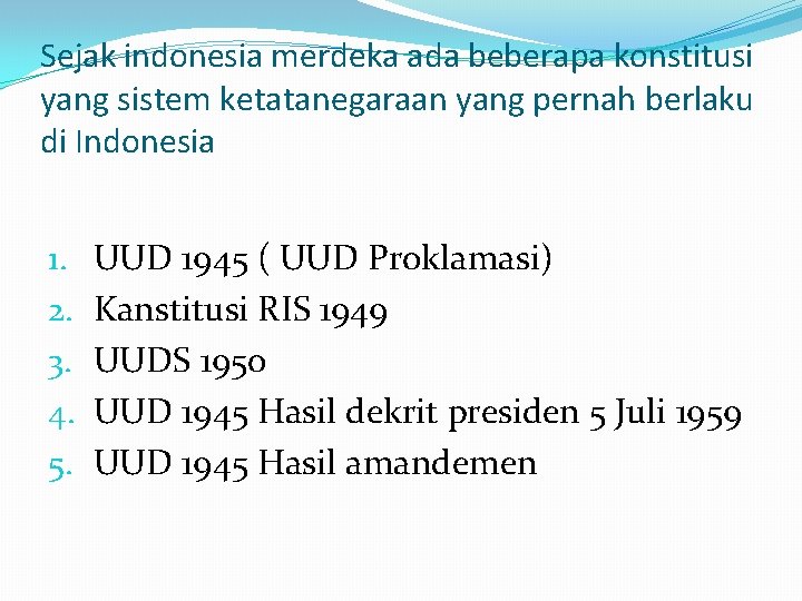 Sejak indonesia merdeka ada beberapa konstitusi yang sistem ketatanegaraan yang pernah berlaku di Indonesia