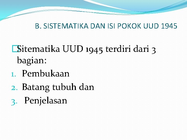 B. SISTEMATIKA DAN ISI POKOK UUD 1945 �Sitematika UUD 1945 terdiri dari 3 bagian: