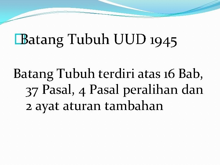� Batang Tubuh UUD 1945 Batang Tubuh terdiri atas 16 Bab, 37 Pasal, 4