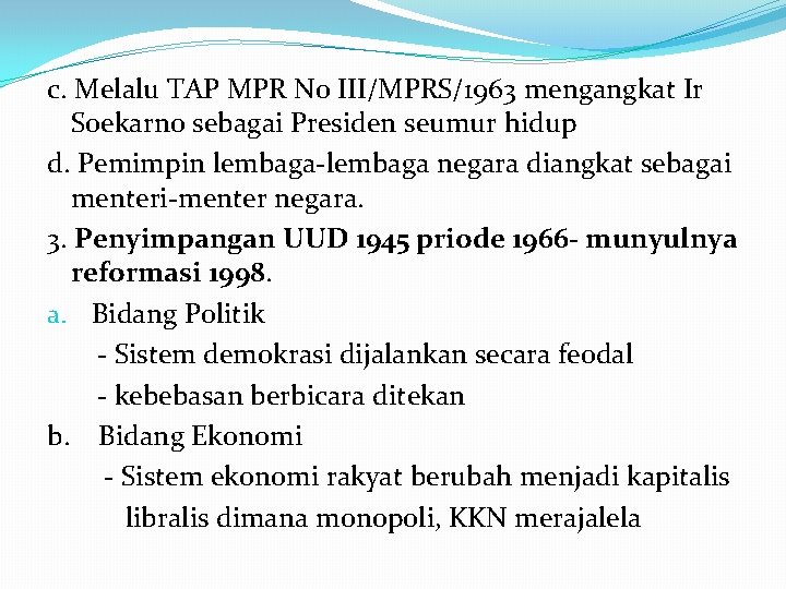 c. Melalu TAP MPR No III/MPRS/1963 mengangkat Ir Soekarno sebagai Presiden seumur hidup d.