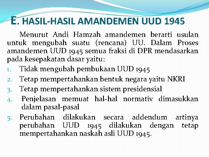 E. HASIL-HASIL AMANDEMEN UUD 1945 Menurut Andi Hamzah amandemen berarti usulan untuk mengubah suatu