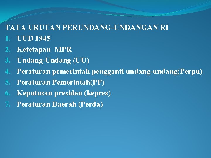 TATA URUTAN PERUNDANG-UNDANGAN RI 1. UUD 1945 2. Ketetapan MPR 3. Undang-Undang (UU) 4.
