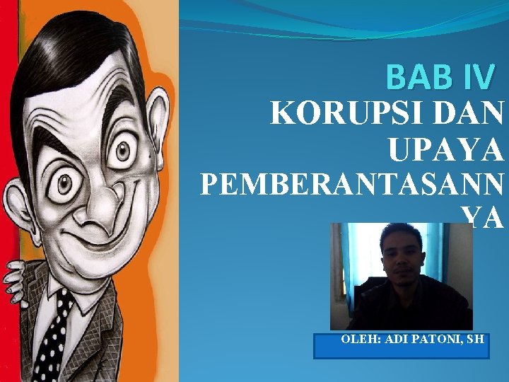 BAB IV KORUPSI DAN UPAYA PEMBERANTASANN YA OLEH: ADI PATONI, SH 