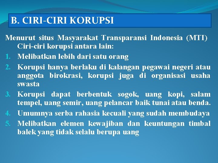 B. CIRI-CIRI KORUPSI Menurut situs Masyarakat Transparansi Indonesia (MTI) Ciri-ciri korupsi antara lain: 1.