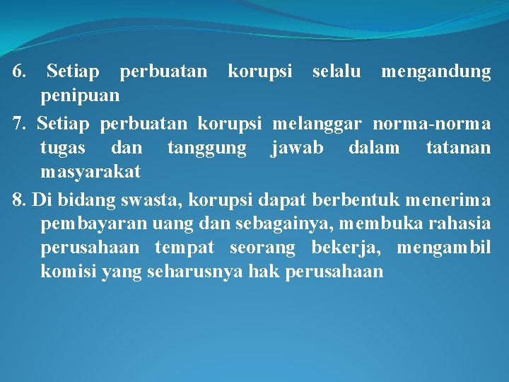 6. Setiap perbuatan korupsi selalu mengandung penipuan 7. Setiap perbuatan korupsi melanggar norma-norma tugas